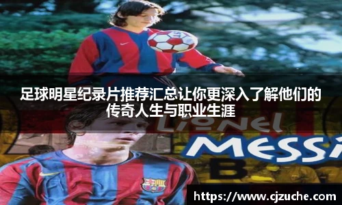 足球明星纪录片推荐汇总让你更深入了解他们的传奇人生与职业生涯